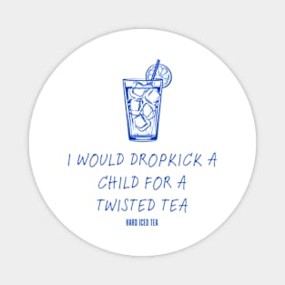 I Would Dropkick A Child For A twisted tea , hard iced tea Magnet